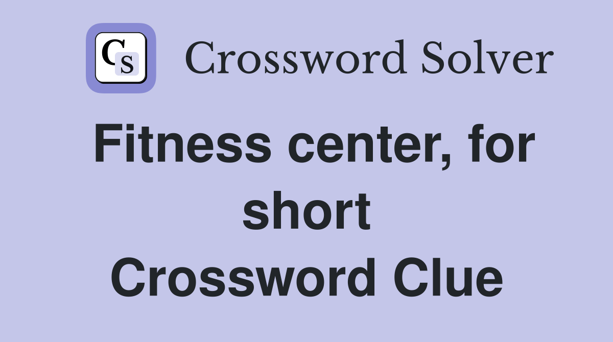 Fitness center, for short Crossword Clue Answers Crossword Solver